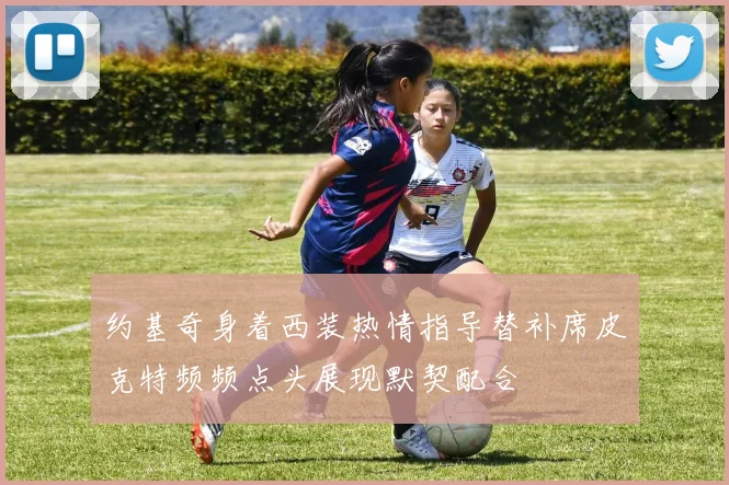 约基奇身着西装热情指导替补席皮克特频频点头展现默契配合