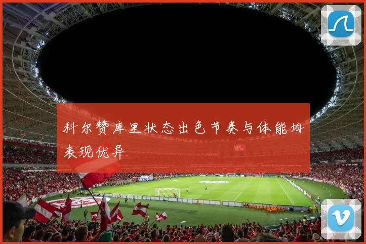 科尔赞库里状态出色节奏与体能均表现优异