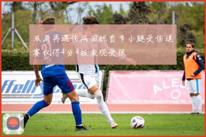 浓眉再遇伤病困扰首节小腿受伤退赛仅得4分4板表现受限